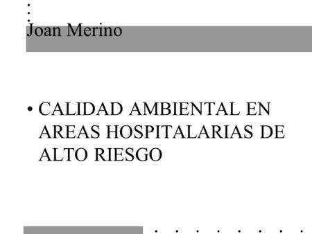 Joan Merino CALIDAD AMBIENTAL EN AREAS HOSPITALARIAS DE ALTO RIESGO.
