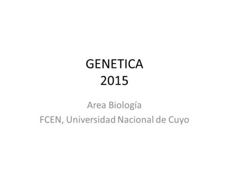 GENETICA 2015 Area Biología FCEN, Universidad Nacional de Cuyo.