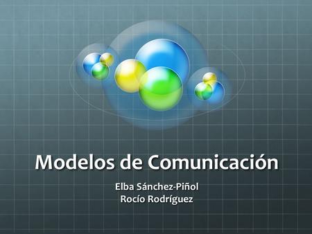 Modelos de Comunicación Elba Sánchez-Piñol Rocío Rodríguez.