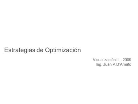 Estrategias de Optimización Visualización II – 2009 Ing. Juan P.D’Amato.