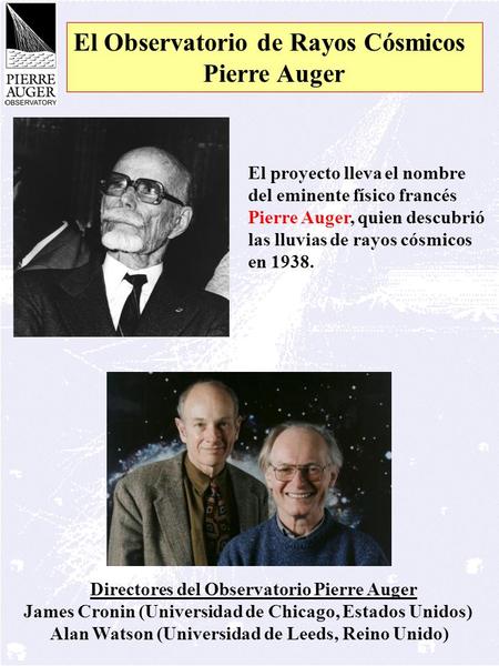 El proyecto lleva el nombre del eminente físico francés Pierre Auger, quien descubrió las lluvias de rayos cósmicos en 1938. Directores del Observatorio.
