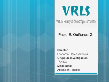 Pablo E. Quiñones G. Director: Leonardo Flórez Valencia Grupo de Investigación: TAKINA Modalidad: Aplicación Práctica.