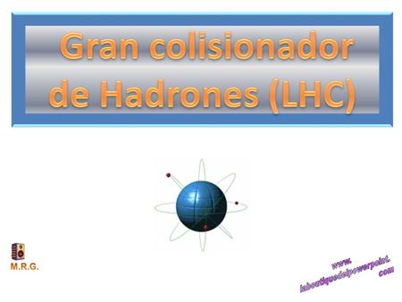 12/04/ :22:07 El Gran Colisionador de Hadrones (en inglés Large Hadron Collider o LHC, siglas por las que es generalmente conocido) es un acelerador.
