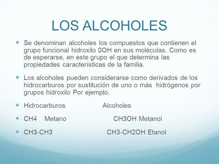 LOS ALCOHOLES Se denominan alcoholes los compuestos que contienen el grupo funcional hidroxilo 0OH en sus moléculas. Como es de esperarse, en este grupo.