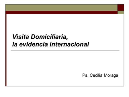 Visita Domiciliaria, la evidencia internacional Ps. Cecilia Moraga.