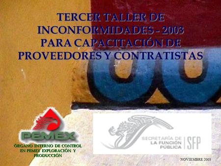 TERCER TALLER DE INCONFORMIDADES - 2003 PARA CAPACITACIÓN DE PROVEEDORES Y CONTRATISTAS TERCER TALLER DE INCONFORMIDADES - 2003 PARA CAPACITACIÓN DE PROVEEDORES.