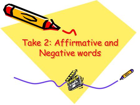 Take 2: Affirmative and Negative words Words that can only refer to a person or to people Affirmative Alguien = Someone Negative Nadie = no one; nobody;