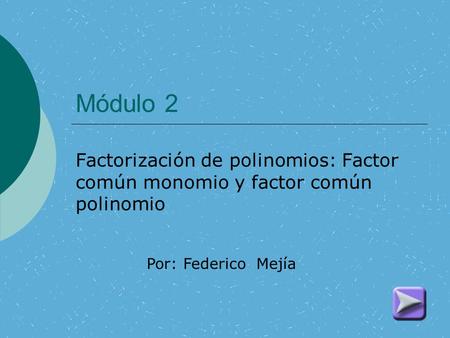 Módulo 2 Factorización de polinomios: Factor común monomio y factor común polinomio Por: Federico Mejía.
