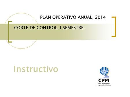 PLAN OPERATIVO ANUAL, 2014 CORTE DE CONTROL, I SEMESTRE Instructivo.