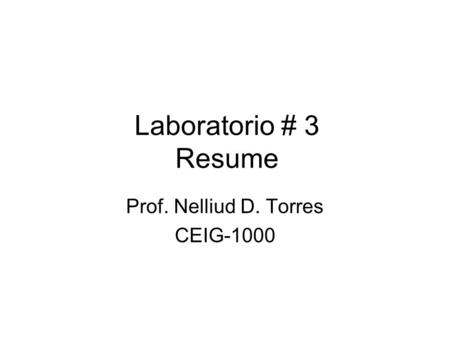 Laboratorio # 3 Resume Prof. Nelliud D. Torres CEIG-1000.