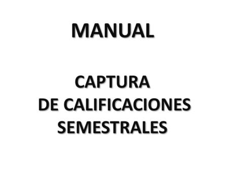 MANUAL CAPTURA DE CALIFICACIONES SEMESTRALES.  PAGINA DE ACCESO PARA LA CAPTURA DE CALIFICACIONES SEMESTRALES Proporcione.