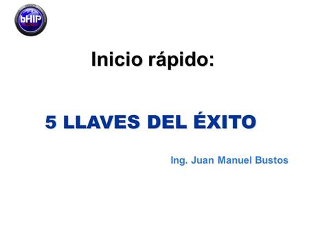 Inicio rápido: 5 LLAVES DEL ÉXITO Ing. Juan Manuel Bustos.