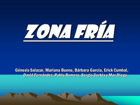 Zona fría Génesis Salazar, Mariana Bueno, Bárbara García, Erick Cumbal, David Fernández, Pablo Romero, Sergio Cortés y Mar Diego.