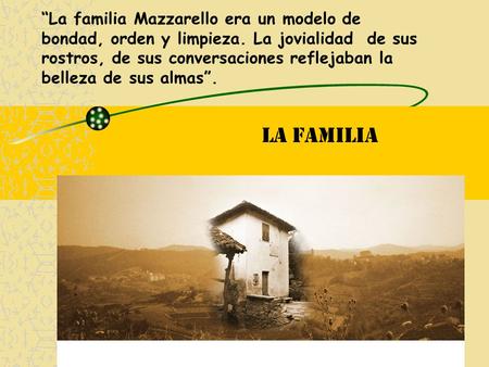 LA FAMILIA “La familia Mazzarello era un modelo de bondad, orden y limpieza. La jovialidad de sus rostros, de sus conversaciones reflejaban la belleza.