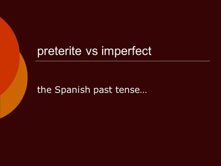 Preterite vs imperfect the Spanish past tense…. preteriteimperfect  backbone of the story  moves things forward  tells when things began and ended.