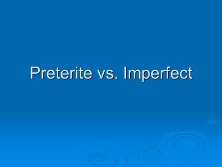Preterite vs. Imperfect. Imperfect For “setting the scene” use imperfect ALWEPT ge ocation eather motion hysical attributes ime.