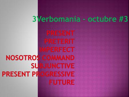 3Verbomanía – octubre #3. 1.nosotros/present 2. nosotros/preterit 3. nosotros/imperfect 4. nosotros/command 5. nosotros/subjunctive 6. nosotros/present.