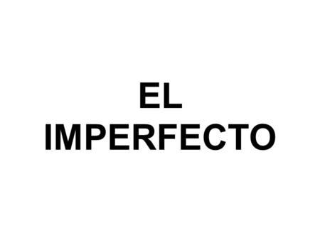 EL IMPERFECTO. Words and phrases indicate repetitive, vague or non-specific time frames, and therefore signal the use of the imperfect.
