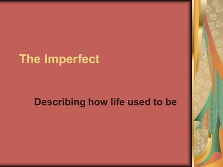 The Imperfect Describing how life used to be. Uses of Imperfect 1. To express how life used to be in the past. Cuando era niña jugaba en el parque todo.