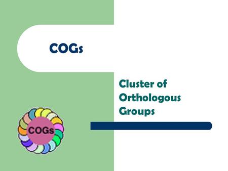 COGs Cluster of Orthologous Groups. Genes Ortólogos Comparten una gran similitud en secuencias. Pueden provenir de un ancestro común.