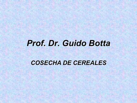 Prof. Dr. Guido Botta COSECHA DE CEREALES. Criterio de selección...