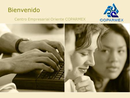 Bienvenido Centro Empresarial Oriente COPARMEX. 2 ¿Qué es COPARMEX? Es la Confederación Patronal de la República Mexicana Sindicato Patronal, de libre.