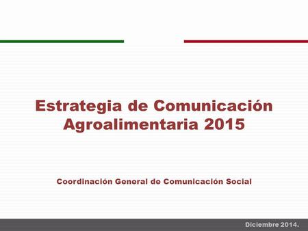 Estrategia de Comunicación Agroalimentaria 2015 Coordinación General de Comunicación Social Diciembre 2014.