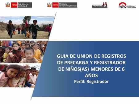 2014 GUIA DE UNION DE REGISTROS DE PRECARGA Y REGISTRADOR DE NIÑOS(AS) MENORES DE 6 AÑOS Perfil: Registrador.