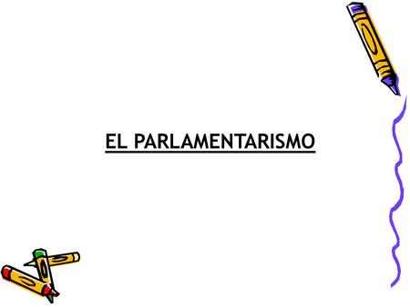 EL PARLAMENTARISMO. ¿Qué es el Parlamentarismo? El parlamentarismo es la teoría y práctica política que defiende la supremacía del poder legislativo sobre.