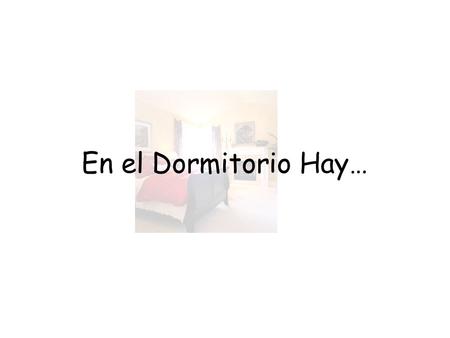 En el Dormitorio Hay…. Hay = _________Tengo =___________ There is There are I have.