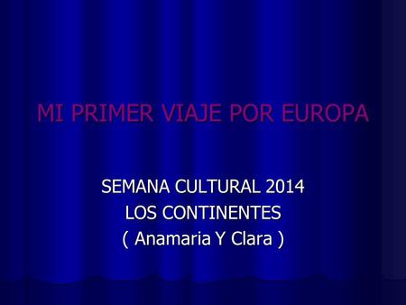 MI PRIMER VIAJE POR EUROPA SEMANA CULTURAL 2014 LOS CONTINENTES ( Anamaria Y Clara )