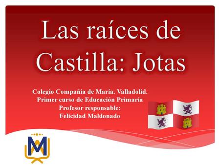 Colegio Compañía de María. Valladolid. Primer curso de Educación Primaria Profesor responsable: Felicidad Maldonado.