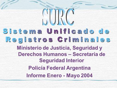 Ministerio de Justicia, Seguridad y Derechos Humanos – Secretaría de Seguridad Interior Policía Federal Argentina Informe Enero - Mayo 2004.