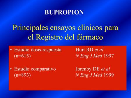 Principales ensayos clínicos para el Registro del fármaco Estudio dosis-respuesta Hurt RD et al (n=615) N Eng J Med 1997 Estudio comparativo Jorenby DE.