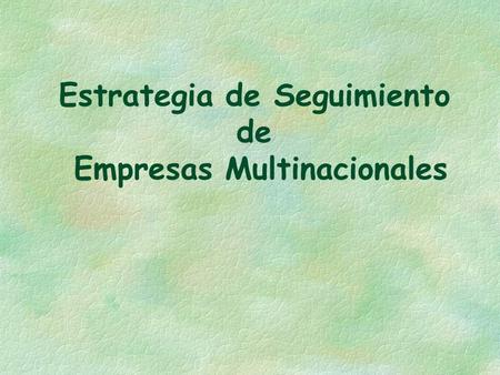 Estrategia de Seguimiento de Empresas Multinacionales.