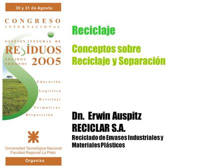 Conceptos sobre Reciclaje y Separación Dn. Erwin Auspitz RECICLAR S.A. Reciclado de Envases Industriales y Materiales Plásticos Reciclaje.