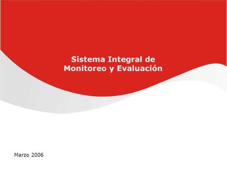 Marzo 2006 Sistema Integral de Monitoreo y Evaluación.