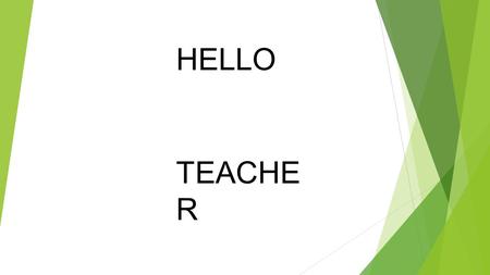 HELLO TEACHE R.
