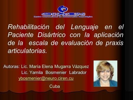 Autoras: Lic. María Elena Mugarra Vázquez Lic. Yamila Bosmenier Labrador Lic. Yamila Bosmenier Labrador Cuba Cuba Rehabilitación.