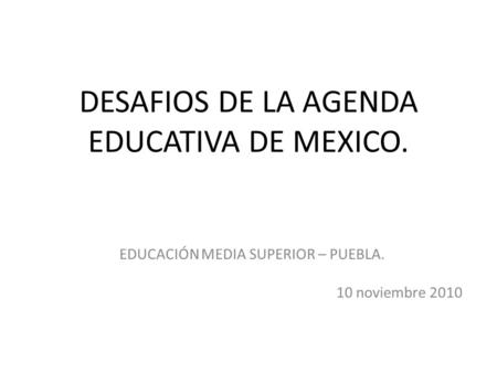 DESAFIOS DE LA AGENDA EDUCATIVA DE MEXICO.