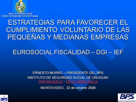 Banco de Previsión Social Banco de Previsión Social Instituto de Seguridad Social de Uruguay ESTRATEGIAS PARA FAVORECER EL CUMPLIMIENTO VOLUNTARIO DE LAS.