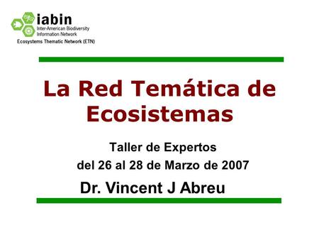La Red Temática de Ecosistemas Taller de Expertos del 26 al 28 de Marzo de 2007 Dr. Vincent J Abreu.