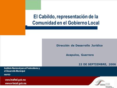 INAFED 1 Poniendo a México al día y a la vanguardia Instituto Nacional para el Federalismo y el Desarrollo Municipal INAFED Dirección de Desarrollo Jurídico.