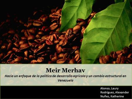 Meir Merhav Hacia un enfoque de la política de desarrollo agrícola y un cambio estructural en Venezuela Alonso, Laury Rodríguez, Alexander Nuñez, Katherine.
