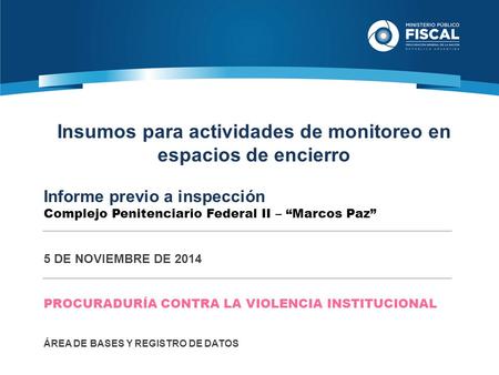 Insumos para actividades de monitoreo en espacios de encierro Informe previo a inspección Complejo Penitenciario Federal II – “Marcos Paz” 5 DE NOVIEMBRE.