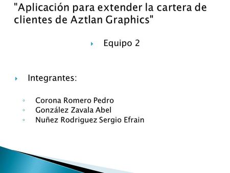  Equipo 2  Integrantes: ◦ Corona Romero Pedro ◦ González Zavala Abel ◦ Nuñez Rodriguez Sergio Efrain.