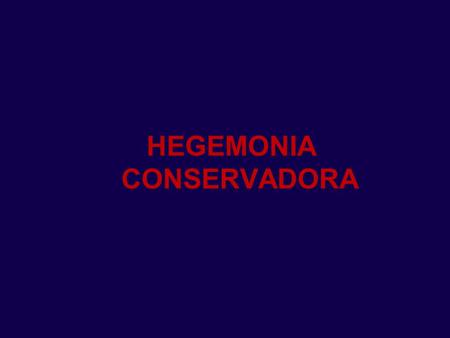 HEGEMONIA CONSERVADORA