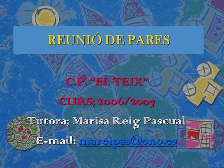 REUNIÓ DE PARES C.P. “EL TEIX” CURS; 2006/2007 Tutora; Marisa Reig Pascual