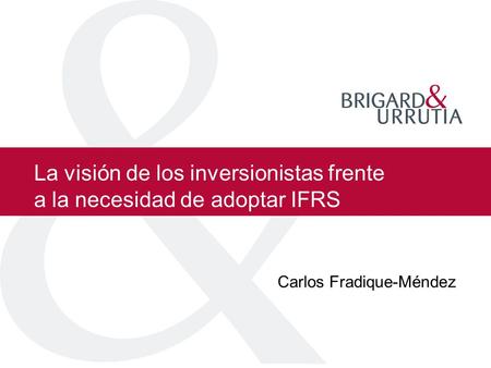 La visión de los inversionistas frente a la necesidad de adoptar IFRS Carlos Fradique-Méndez.