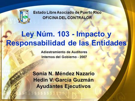 1 Ley Núm. 103 - Impacto y Responsabilidad de las Entidades Adiestramiento de Auditores Internos del Gobierno - 2007 Estado Libre Asociado de Puerto Rico.